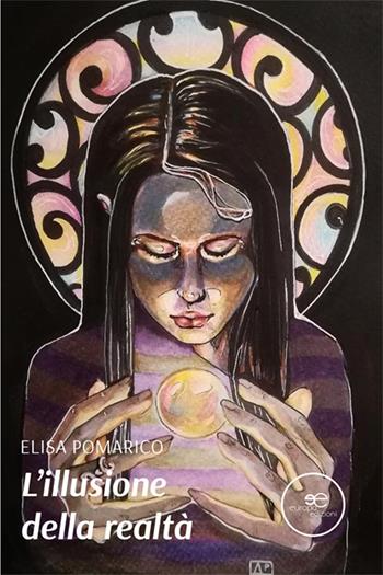 L'illusione della realtà - Elisa Pomarico - Libro Europa Edizioni 2022, Edificare universi | Libraccio.it