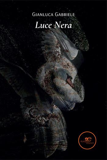 Luce nera - Gianluca Gabriele - Libro Europa Edizioni 2022, Edificare universi | Libraccio.it