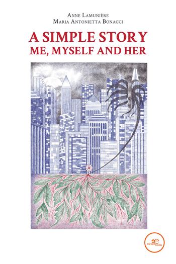 A simple story me, myself and her - Anne Lamunière, Maria Antonietta Bonacci Potsios - Libro Europa Edizioni 2022, Build universes | Libraccio.it