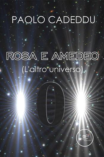Rosa e Amedeo (L'altro universo) - Paolo Cadeddu - Libro Europa Edizioni 2022, Edificare universi | Libraccio.it