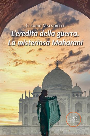 L'eredità della guerra. La misteriosa Maharani - Claudio Maestrelli - Libro Europa Edizioni 2022, Edificare universi | Libraccio.it