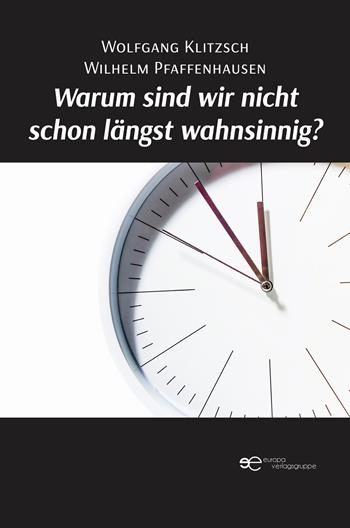 Warum sind wir nicht schon längst wahnsinnig? - Wolfgang Klitzsch, Wilhelm Pfaffenhausen - Libro Europa Edizioni 2022, Globus | Libraccio.it
