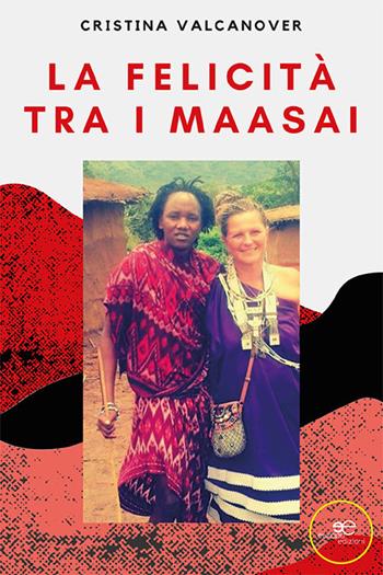 La felicità tra i Maasai - Cristina Valcanover - Libro Europa Edizioni 2022, Chronos. Autobiografie di cittadini | Libraccio.it