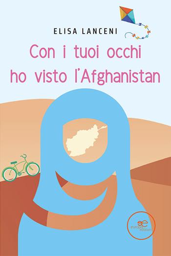Con i tuoi occhi ho visto l’Afghanistan - Elisa Lanceni - Libro Europa Edizioni 2022, Edificare universi | Libraccio.it
