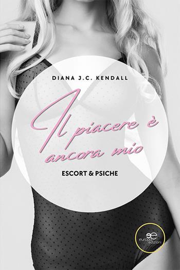 Il piacere è ancora mio. Escort & Psiche - Diana J. C. Kendall - Libro Europa Edizioni 2022, Chronos. Autobiografie di cittadini | Libraccio.it