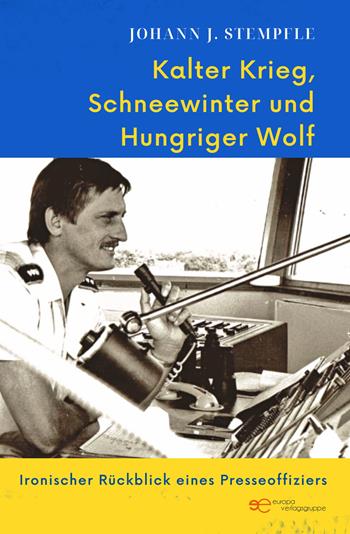 Kalter Krieg Schneewinter und Hungriger Wolf. Ironischer Rückblick eines Presseoffiziers - Johann J. Stempfle - Libro Europa Edizioni 2022, Universum | Libraccio.it