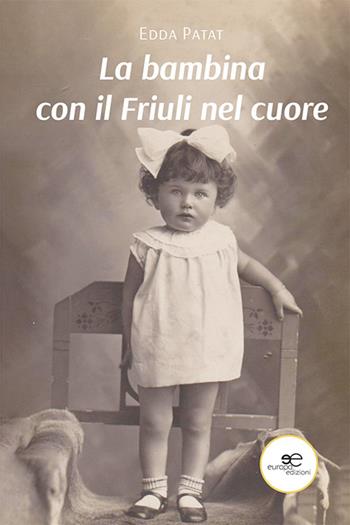 La bambina con il Friuli nel cuore - Edda Patat - Libro Europa Edizioni 2022, Chronos. Autobiografie di cittadini | Libraccio.it