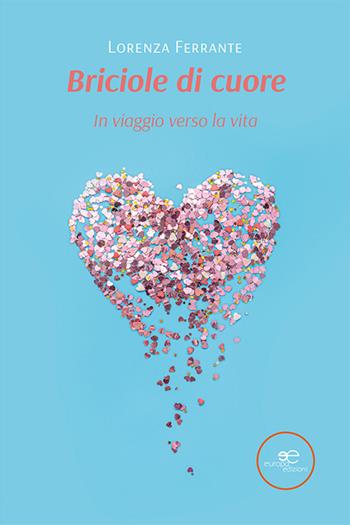 Briciole di cuore. In viaggio verso la vita - Lorenza Ferrante - Libro Europa Edizioni 2022, Edificare universi | Libraccio.it