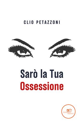 Sarò la tua ossessione - Clio Petazzoni - Libro Europa Edizioni 2023, Edificare universi | Libraccio.it