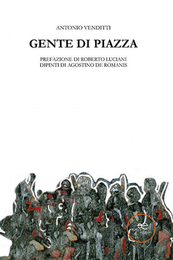 Gente di piazza - Antonio Venditti - Libro Europa Edizioni 2022, Edificare universi | Libraccio.it