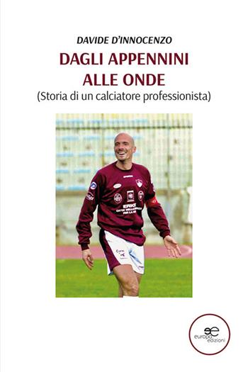 Dagli Appennini alle onde (Storia di un calciatore professionista) - Davide D'Innocenzo - Libro Europa Edizioni 2022, Chronos. Autobiografie di cittadini | Libraccio.it