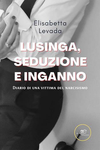 Lusinga, seduzione e inganno - Elisabetta Levada - Libro Europa Edizioni 2023, Chronos. Autobiografie di cittadini | Libraccio.it