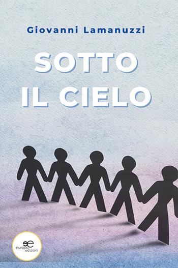 Sotto il cielo - Giovanni Lamanuzzi - Libro Europa Edizioni 2023, Chronos. Autobiografie di cittadini | Libraccio.it