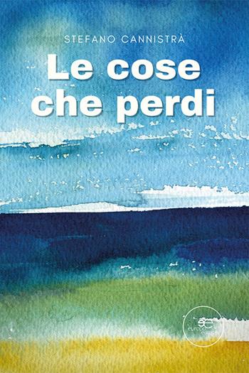 Le cose che perdi - Stefano Cannistrà - Libro Europa Edizioni 2023, Edificare universi | Libraccio.it