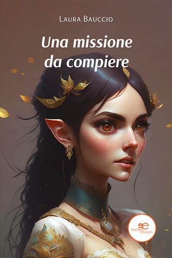 Una missione da compiere - Laura Bauccio - Libro Europa Edizioni 2023, Edificare universi | Libraccio.it