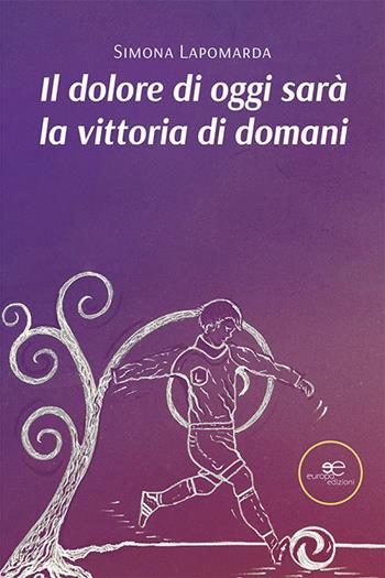 Il dolore di oggi sarà la vittoria di domani - Simona Lapomarda - Libro Europa Edizioni 2023, Chronos. Autobiografie di cittadini | Libraccio.it