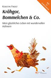 Krähgor, Bommelchen & Co.. Mein glückliches Leben mit wundervollen Hühnern