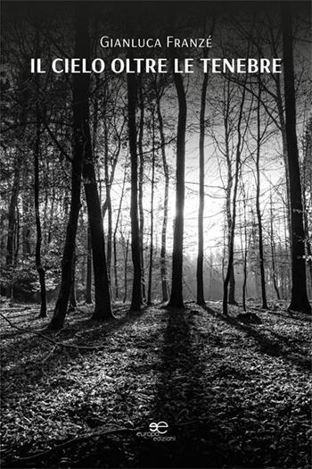 Il cielo oltre le tenebre - Gianluca Franzé - Libro Europa Edizioni 2023, Chronos. Autobiografie di cittadini | Libraccio.it