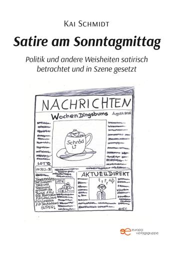 Satire am Sonntagmittag Politik und andere Weisheiten satirisch betrachtet und in Szene gesetzt - Kai Schmidt - Libro Europa Edizioni 2023, Universum | Libraccio.it