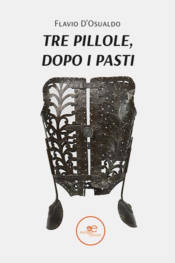 Tre pillole, dopo i pasti - Flavio D'Osualdo - Libro Europa Edizioni 2023, Edificare universi | Libraccio.it