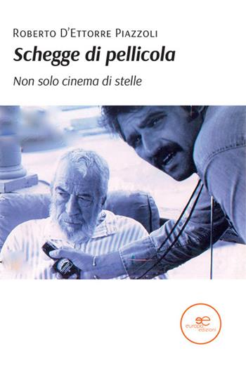 Schegge di pellicola. Non solo cinema di stelle - Roberto D'Ettorre Piazzoli - Libro Europa Edizioni 2023, Edificare universi | Libraccio.it