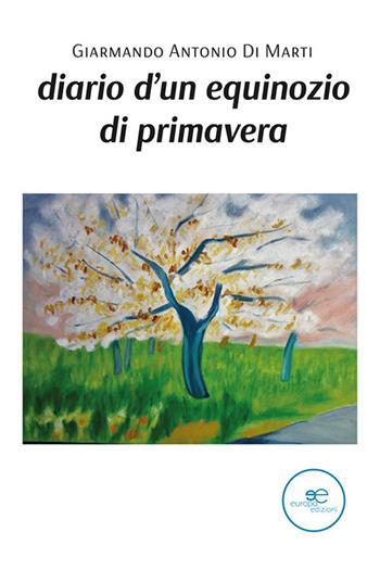 Diario d'un equinozio di primavera - Giarmando Antonio Di Marti - Libro Europa Edizioni 2023, Tracciare spazi | Libraccio.it