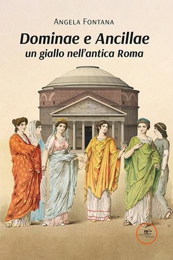 Dominae e Ancillae: un giallo nell'antica Roma - Angela Fontana - Libro Europa Edizioni 2023, Edificare universi | Libraccio.it