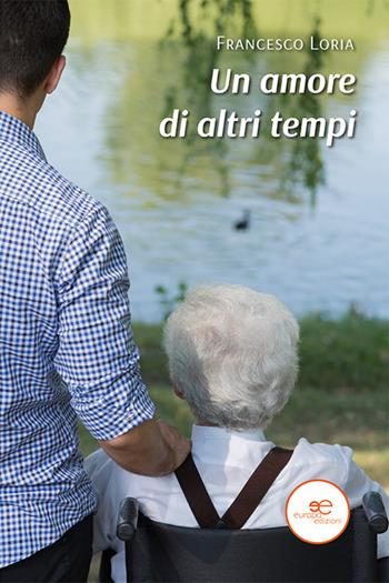 Un amore di altri tempi - Francesco Loria - Libro Europa Edizioni 2023, Edificare universi | Libraccio.it