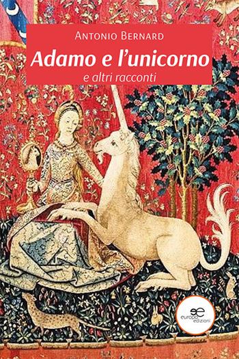 Adamo e l'unicorno e altri racconti - Antonio Bernard - Libro Europa Edizioni 2023, Edificare universi | Libraccio.it