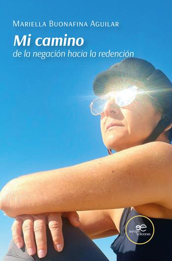 Mi camino de la negación hacia la redención - Mariella Buonafina Aguilar - Libro Europa Edizioni 2023, Chronos. Autobiografie di cittadini | Libraccio.it