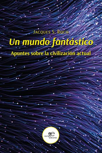 Un mundo fantástico. Apuntes sobre la civilización actual - Jacques S. Roch - Libro Europa Edizioni 2023, Construir Mundos | Libraccio.it