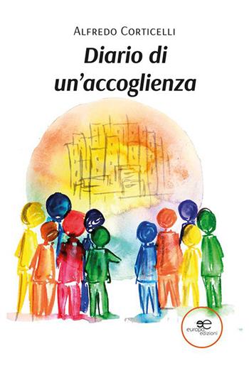 Diario di un'accoglienza - Alfredo Corticelli - Libro Europa Edizioni 2023, Edificare universi | Libraccio.it