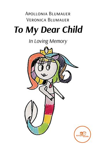 To my dear child. In loving memory - Apollonia Blumauer, Veronica Blumauer - Libro Europa Edizioni 2024, Build universes | Libraccio.it