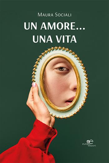 Un amore... una vita - Maura Sociali - Libro Europa Edizioni 2023, Edificare universi | Libraccio.it