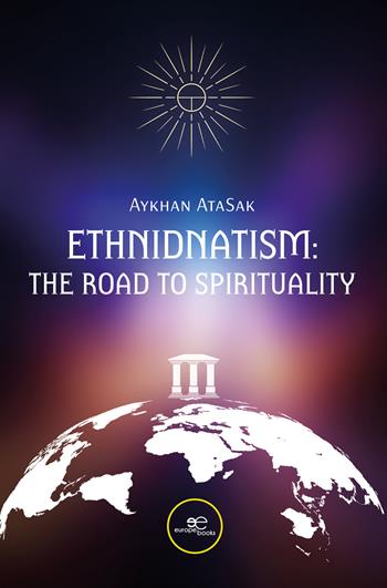 Ethnidnatism: the road to spirituality - Aykhan AtaSak - Libro Europa Edizioni 2023, Make worlds | Libraccio.it