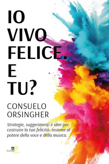 Io vivo felice. E tu? - Consuelo Orsingher - Libro Europa Edizioni 2023, Fare Mondi | Libraccio.it