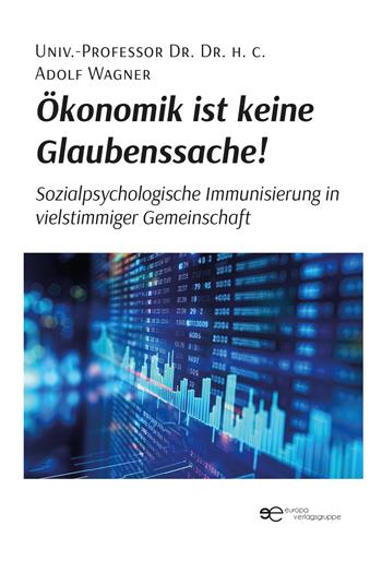Ökonomik ist keine Glaubenssache! Sozialpsychologische Immunisierung in vielstimmiger Gemeinschaft - Adolf Wagner - Libro Europa Edizioni 2023, Globus | Libraccio.it
