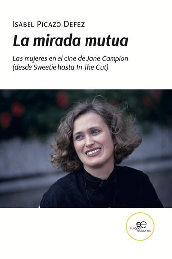 La mirada mutua. Las mujeres en el cine de Jane Campion (desde Sweetie hasta In The Cut) - Isabel Picazo Defez - Libro Europa Edizioni 2023, Construir Mundos | Libraccio.it
