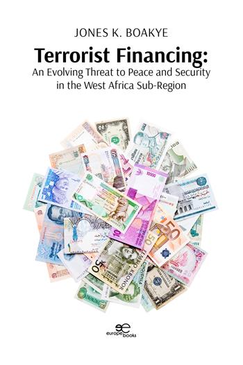 Terrorist financing. An evolving threat to peace and security in the west Africa sub-region - Jones K. Boakye - Libro Europa Edizioni 2023, Make worlds | Libraccio.it