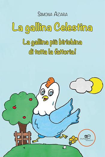 La gallina Celestina. La gallina più birichina di tutta la fattoria! - Simona Azara - Libro Europa Edizioni 2023, Edificare universi | Libraccio.it