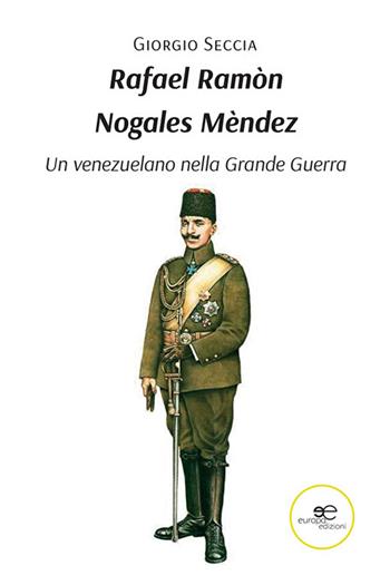Rafael Ramòn Nogales Mèndez. Un venezuelano nella Grande Guerra - Giorgio Seccia - Libro Europa Edizioni 2023, Fare Mondi | Libraccio.it