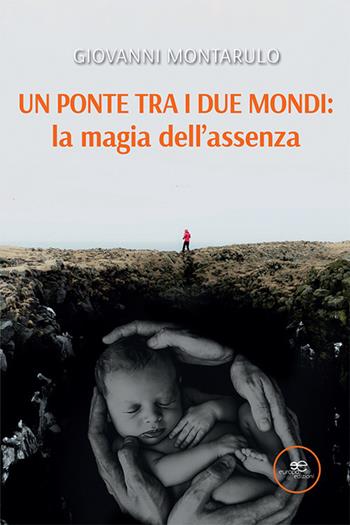 Un ponte tra i due mondi: la magia dell'assenza - Giovanni Montarulo - Libro Europa Edizioni 2024, Edificare universi | Libraccio.it