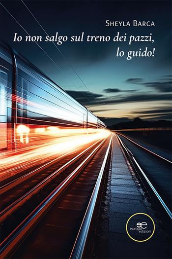 Io non salgo sul treno dei pazzi, lo guido! - Sheyla Barca - Libro Europa Edizioni 2024, Chronos. Autobiografie di cittadini | Libraccio.it