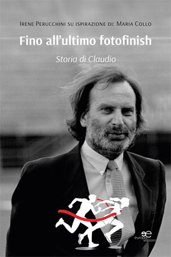 Fino all'ultimo fotofinish. Storia di Claudio - Irene Perucchini - Libro Europa Edizioni 2024, Fare Mondi | Libraccio.it