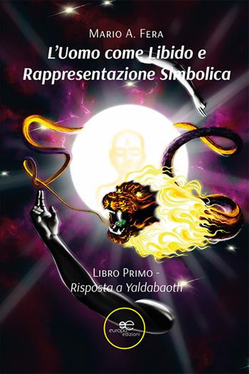 L'uomo come libido e rappresentazione simbolica. Vol. 1: Risposta a Yaldabaoth - Mario Antonio Fera - Libro Europa Edizioni 2024, Fare Mondi | Libraccio.it