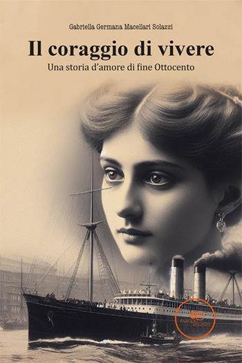 Il coraggio di vivere. Una storia d'amore di fine Ottocento - Gabriella Germana Macellari Solazzi - Libro Europa Edizioni 2024, Edificare universi | Libraccio.it