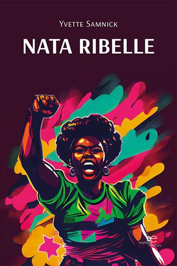 Nata ribelle - Yvette Samnick - Libro Europa Edizioni 2024, Chronos. Autobiografie di cittadini | Libraccio.it