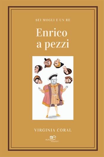 Enrico a pezzi. Sei mogli e un re - Virginia Coral - Libro Europa Edizioni 2024, Edificare universi | Libraccio.it