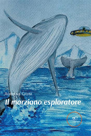 Il marziano esploratore - Adriana Cioni - Libro Europa Edizioni 2024, Edificare universi | Libraccio.it