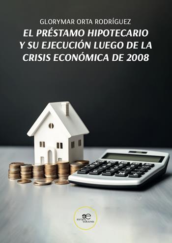 El préstamo hipotecario y su ejecución luego de la crisis económica de 2008 - Glorymar Orta Rodríguez - Libro Europa Edizioni 2024, Fare Mondi | Libraccio.it